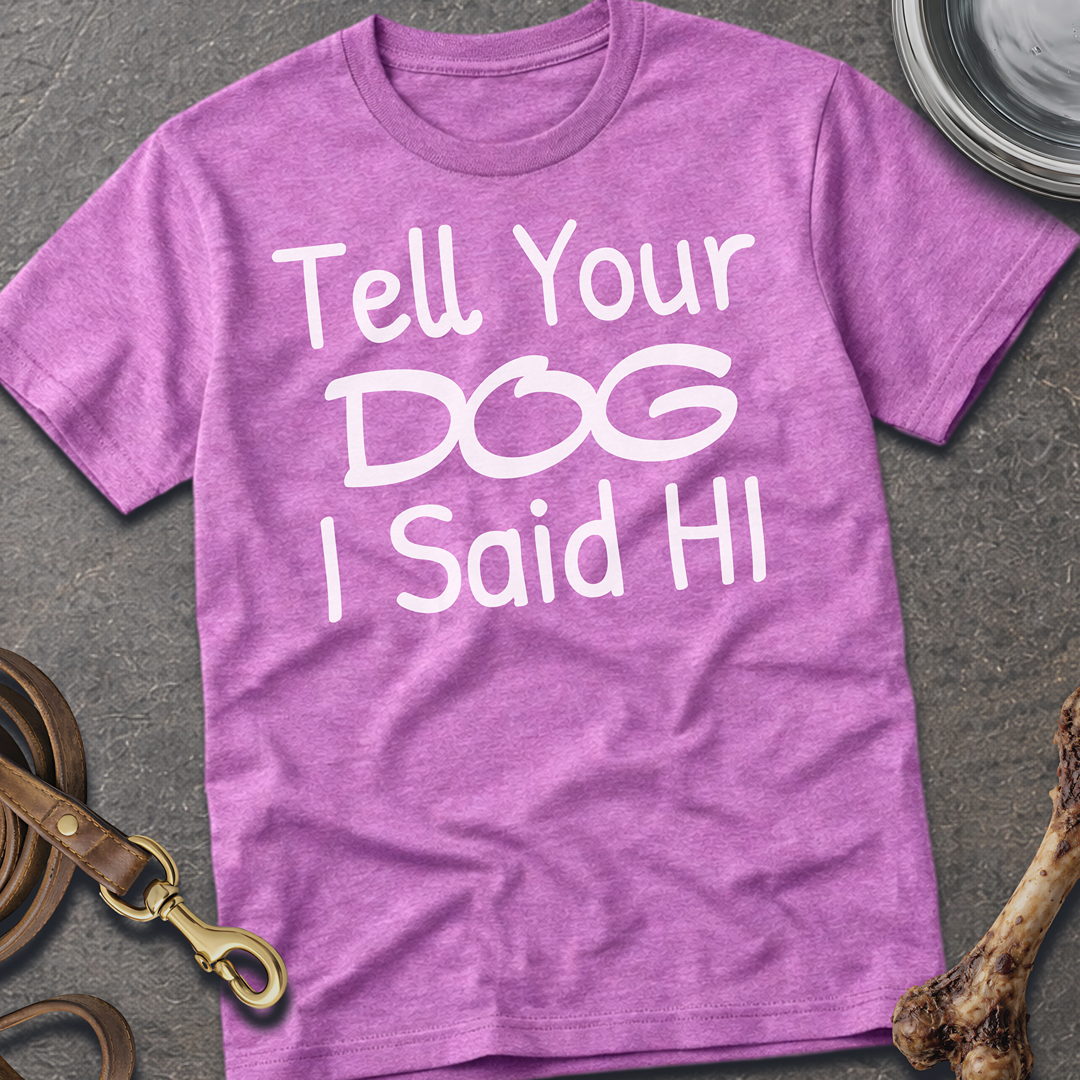Tell your Dog I Said Hi T-Shirt - Heather Radiant Orchid