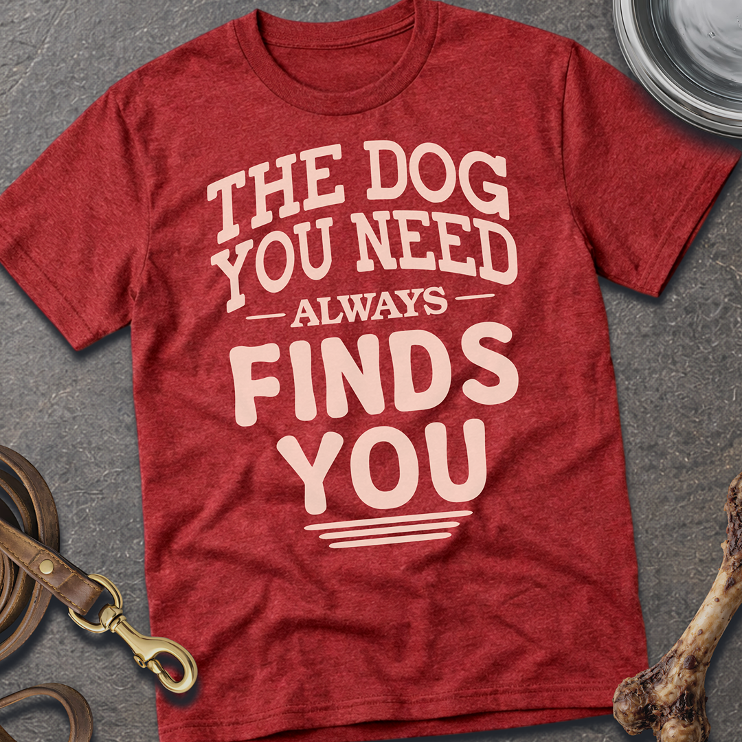 The Dog You Need T-Shirt - Heather Cardinal