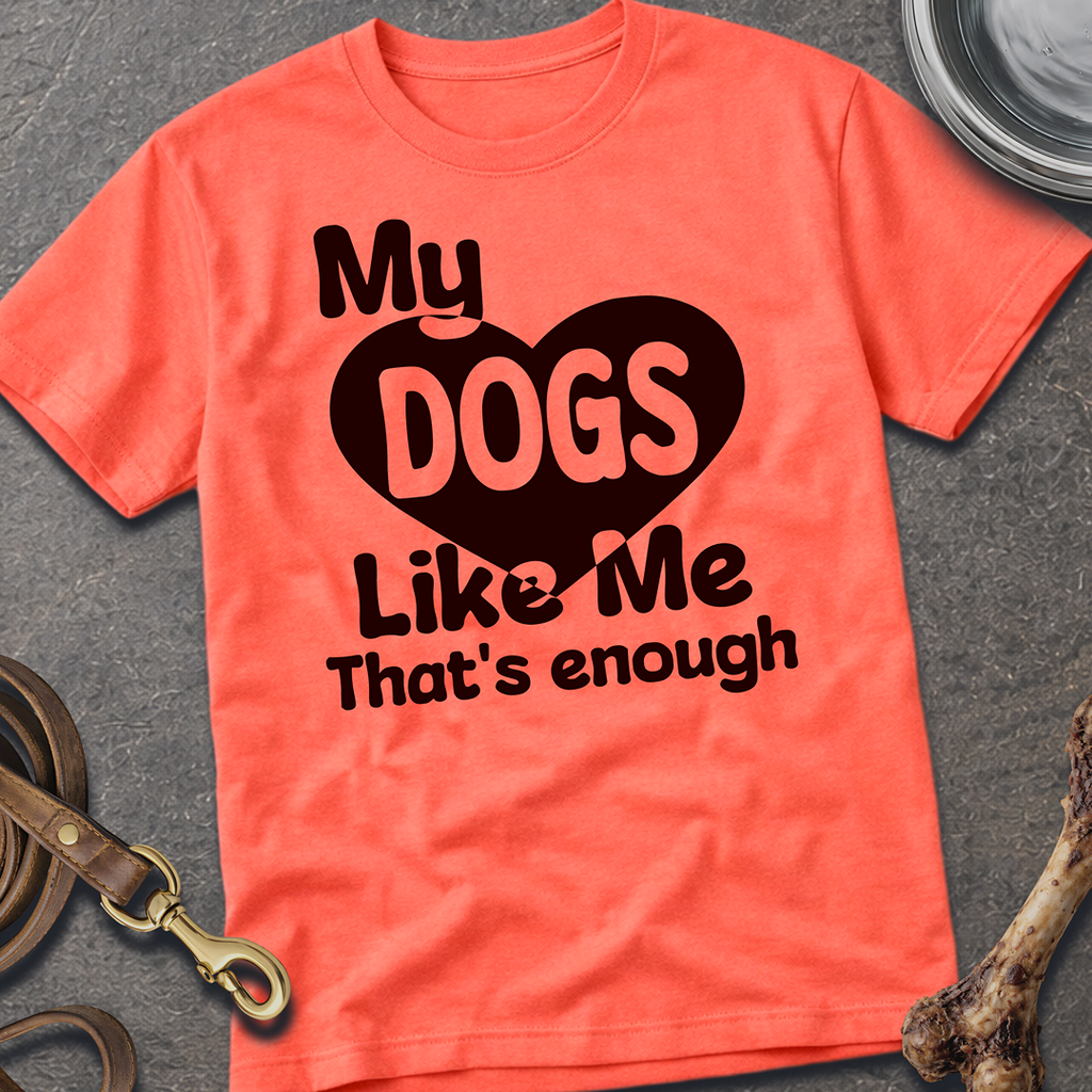 My Dogs Like Me T-Shirt - Coral Silk