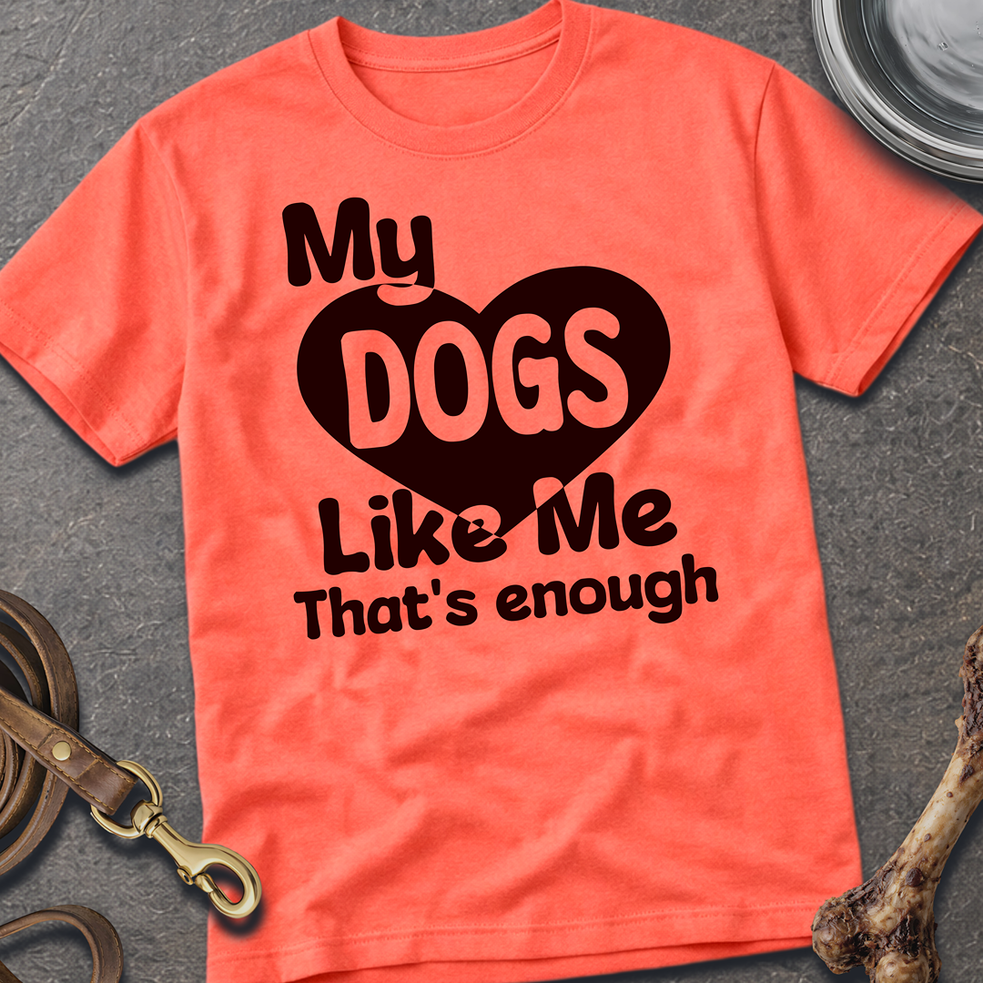 My Dogs Like Me T-Shirt - Coral Silk