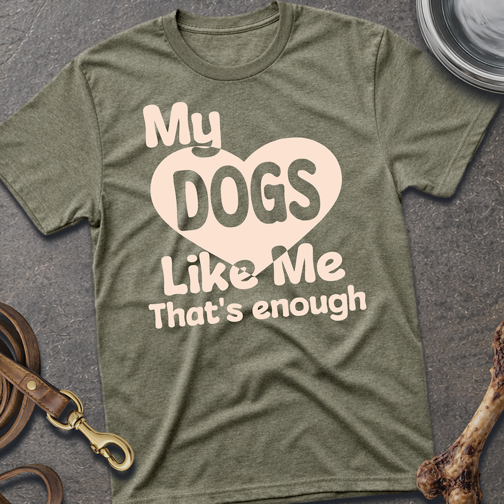 My Dogs Like Me T-Shirt - Heather Military Green